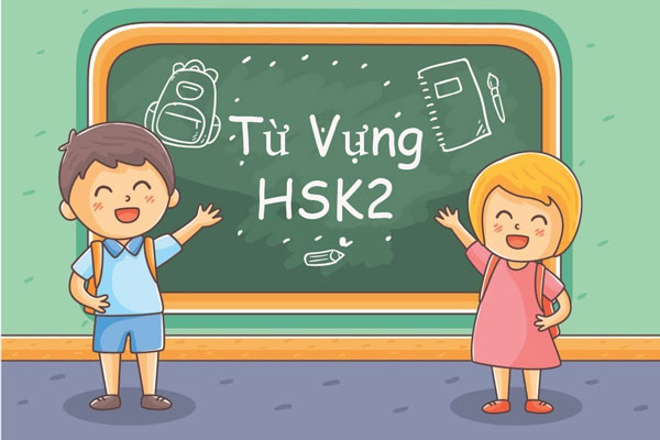 Tổng hợp từ vựng HSK2 theo chủ đề có ví dụ Tổng hợp từ vựng HSK2 theo chủ đề có ví dụ